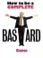 How to Be a Complete Bastard
